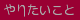 やりたいこと